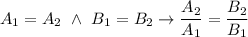 A_1=A_2\ \wedge\ B_1=B_2\to\dfrac{A_2}{A_1}=\dfrac{B_2}{B_1}