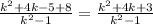 \frac{ {k}^{2} + 4k - 5 + 8}{ {k}^{2} - 1 } = \frac{ {k}^{2} + 4k + 3}{ {k}^{2} - 1 }