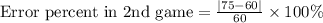 \text{Error percent in 2nd game}=\frac{|75-60|}{60}\times 100\%