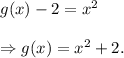 g(x)-2=x^2\\\\\Rightarrow g(x)=x^2+2.