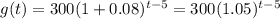 g(t)=300(1+0.08)^{t-5}=300(1.05)^{t-5}