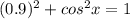 (0.9)^{2} +cos^{2} x =1