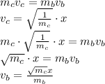 m_cv_c=m_bv_b\\&#10;v_c=\sqrt{\frac{1}{m_c}}}\cdot x\\&#10;m_c\cdot\sqrt{\frac{1}{m_c}}}\cdot x=m_bv_b\\&#10;\sqrt{m_c}}}\cdot x=m_bv_b\\&#10;v_b=\frac{\sqrt{m_c}x}{m_b}