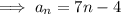 \implies a_n=7n-4