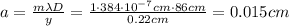 a= \frac{m \lambda D}{y}= \frac{1 \cdot 384 \cdot 10^{-7}cm \cdot 86 cm}{0.22 cm}=0.015 cm