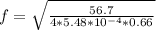 f = \sqrt{ \frac{56.7}{4*5.48*10^{-4}*0.66} }