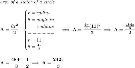\bf \textit{area of a sector of a circle}\\\\&#10;A=\cfrac{\theta r^2}{2}\quad &#10;\begin{cases}&#10;r=radius\\&#10;\theta =angle~in\\&#10;\qquad radians\\&#10;------\\&#10;r=11\\&#10;\theta =\frac{4\pi }{3}&#10;\end{cases}\implies A=\cfrac{\frac{4\pi }{3}(11)^2}{2}\implies A=\cfrac{\frac{484\pi }{3}}{2}&#10;\\\\\\&#10;A=\cfrac{484\pi }{3}\cdot \cfrac{1}{2}\implies A=\cfrac{242\pi }{3}
