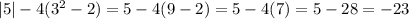 |5| - 4(3^2 - 2)=5-4(9-2)=5-4(7)=5-28=-23