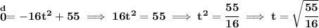 \bf \stackrel{d}{0}=-16t^2+55\implies 16t^2=55\implies t^2=\cfrac{55}{16}\implies t=\sqrt{\cfrac{55}{16}}