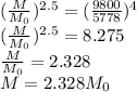 (\frac{M}{M_0})^{2.5}=(\frac{9800}{5778})^4\\&#10;(\frac{M}{M_0})^{2.5}=8.275\\&#10;\frac{M}{M_0}=2.328\\&#10;M=2.328M_0