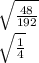 \sqrt{ \frac{48}{192} } &#10;&#10; \sqrt{ \frac{1}{4} }
