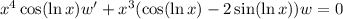 x^4\cos(\ln x)w'+x^3(\cos(\ln x)-2\sin(\ln x))w=0