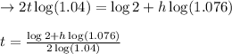\rightarrow 2 t \log (1.04)=\log 2 +h \log (1.076)\\\\ t=\frac{\log 2 +h \log (1.076)}{2 \log (1.04)}