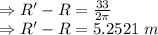 \\\Rightarrow R'-R=\frac{33}{2\pi}\\\Rightarrow R'-R=5.2521\ m