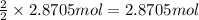 \frac{2}{2}\times 2.8705mol=2.8705 mol