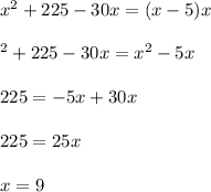 x^2+225-30x=(x-5)x\\\\\x^2+225-30x=x^2-5x\\\\225=-5x+30x\\\\225=25x\\\\x=9