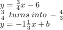 y = \frac{3}{4} x - 6 \\ \frac{3}{4} \: \: turns \: into \: - \frac{4}{3} \\ y = - 1 \frac{1}{3} x + b
