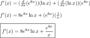 f'(x) =  (\frac{d}{dx} (e^{8x}))(\ln x) + (\frac{d}{dx} (\ln x))(e^{8x})&#10;\\&#10;\\ f'(x) = 8e^{8x}\ln x + (e^{8x})(\frac{1}{x})&#10;\\&#10;\\\boxed {f'(x) = 8e^{8x}\ln x + \frac{e^{8x}}{x}}