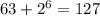 63 + {2}^{6} = 127