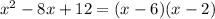 x ^ 2-8x + 12 = (x-6) (x-2)