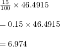 \frac{15}{100}\times 46.4915\\\\=0.15\times 46.4915\\\\=6.974