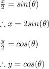 \frac{x}{2}=sin(\theta )\\\\\therefore x=2sin(\theta )\\\\\frac{y}{2}=cos(\theta )\\\\\therefore y=cos(\theta )
