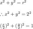 x^{2}+y^{2}=r^{2}\\\\\therefore x^{2}+y^{2}=2^{2}\\\\(\frac{x}{2})^{2}+(\frac{y}{2})^{2}=1\\\\