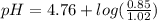 pH=4.76+log(\frac{0.85}{1.02})