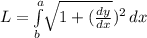 L= \int\limits^a_b { \sqrt[]{1+ (\frac{dy}{dx} } )^2} \, dx