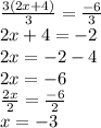 \frac{3(2x + 4)}{3}  =  \frac{ - 6}{3 }  \\ 2x + 4 =  - 2 \\ 2x =  - 2 - 4 \\ 2x =  - 6 \\ \frac{2x}{2}  =  \frac{ - 6}{2}  \\ x =  - 3
