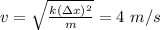 v= \sqrt{ \frac{k (\Delta x)^2}{m} } = 4~m/s