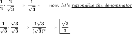 \bf \cfrac{1}{2}\cdot \cfrac{2}{\sqrt{3}}\implies \cfrac{1}{\sqrt{3}}\impliedby \textit{now, let's \underline{rationalize the denominator}}&#10;\\\\\\&#10;\cfrac{1}{\sqrt{3}}\cdot \cfrac{\sqrt{3}}{\sqrt{3}}\implies \cfrac{1\sqrt{3}}{(\sqrt{3})^2}\implies \boxed{\cfrac{\sqrt{3}}{3}}