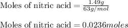\text{Moles of nitric acid}=\frac{1.49g}{63g/mol}\\\\\text{Moles of nitric acid}=0.0236moles