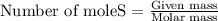 \text{Number of moleS}=\frac{\text{Given mass}}{\text{Molar mass}}