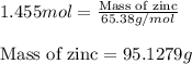 1.455mol=\frac{\text{Mass of zinc}}{65.38g/mol}\\\\\text{Mass of zinc}=95.1279g