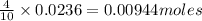 \frac{4}{10}\times 0.0236=0.00944moles
