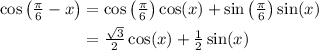\begin{aligned}\cos\left(\tfrac{\pi}{6} - x\right) &= \cos\left(\tfrac{\pi}{6}\right) \cos (x) + \sin\left(\tfrac{\pi}{6}\right)\sin(x) \\ &= \tfrac{\sqrt{3}}{2}\cos (x) + \tfrac{1}{2}\sin(x) \end{aligned}
