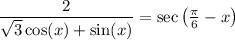 \ \ \dfrac{2}{\sqrt{3} \cos (x) + \sin(x)} = \sec\left(\frac{\pi}{6} - x\right)