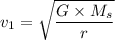 v_1=\sqrt{\dfrac{G\times M_s}{r}}