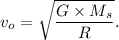 v_o=\sqrt{\dfrac{G\times M_s}{R}}.
