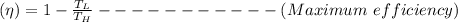 \left ( \eta \right )=1-\frac{T_L}{T_H}-----------\left ( Maximum\ efficiency\right )