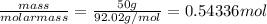 \frac{mass}{molar mass}=\frac{50g}{92.02g/mol} =0.54336 mol