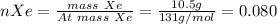 nXe = \frac{mass\ Xe}{At\ mass\ Xe} = \frac{10.5g}{131g/mol} =0.080
