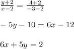 \frac{y+2}{x-2}=\frac{4+2}{-3-2}\\\\ -5 y -10 = 6 x - 12\\\\6 x +5 y=2