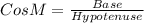 Cos M = \frac{Base}{Hypotenuse}
