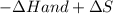 -\Delta H and +\Delta S