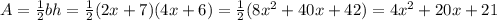 A = \frac{1}{2}bh= \frac{1}{2}(2x+7)(4x+6)= \frac{1}{2}(8x^2+40x+42)=4x^2+20x+21