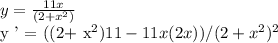 y =  \frac{11x}{(2+ x^{2} )}&#10; &#10;y ' =   ((2+ x^{2}  )11 - 11x(2x))/(2+ x^{2})^2&#10;&#10;&#10;