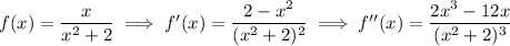 f(x)=\dfrac x{x^2+2}\implies f'(x)=\dfrac{2-x^2}{(x^2+2)^2}\implies f''(x)=\dfrac{2x^3-12x}{(x^2+2)^3}