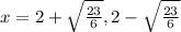 x=2+\sqrt{\frac{23}{6}},2-\sqrt{\frac{23}{6}}